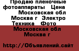 Продаю пленочные фотоаппараты › Цена ­ 7 000 - Московская обл., Москва г. Электро-Техника » Фото   . Московская обл.,Москва г.